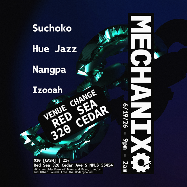 Suchoko Hue Jazz Nangpa Izooah  $10 [CASH] | 21+ Red Sea 320 Cedar Ave S, Minneapolis, MN 55454  6/19/26 - 9pm - 2am MECHANIX  MN's Monthly Dose of Drum and Bass, Jungle, and Other Sounds from the Underground